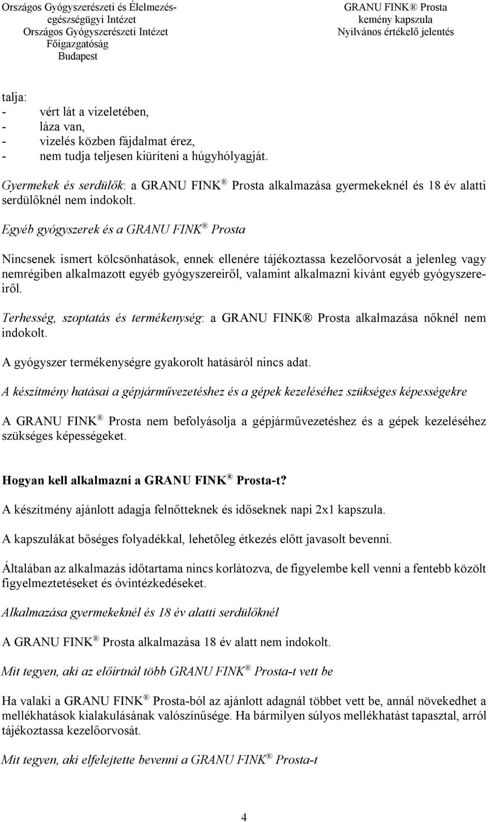 Egyéb gyógyszerek és a GRANU FINK Prosta Nincsenek ismert kölcsönhatások, ennek ellenére tájékoztassa kezelőorvosát a jelenleg vagy nemrégiben alkalmazott egyéb gyógyszereiről, valamint alkalmazni