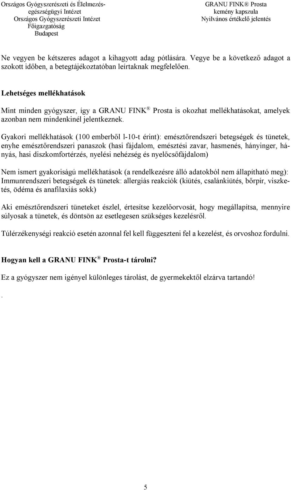 Gyakori mellékhatások (100 emberből l-10-t érint): emésztőrendszeri betegségek és tünetek, enyhe emésztőrendszeri panaszok (hasi fájdalom, emésztési zavar, hasmenés, hányinger, hányás, hasi