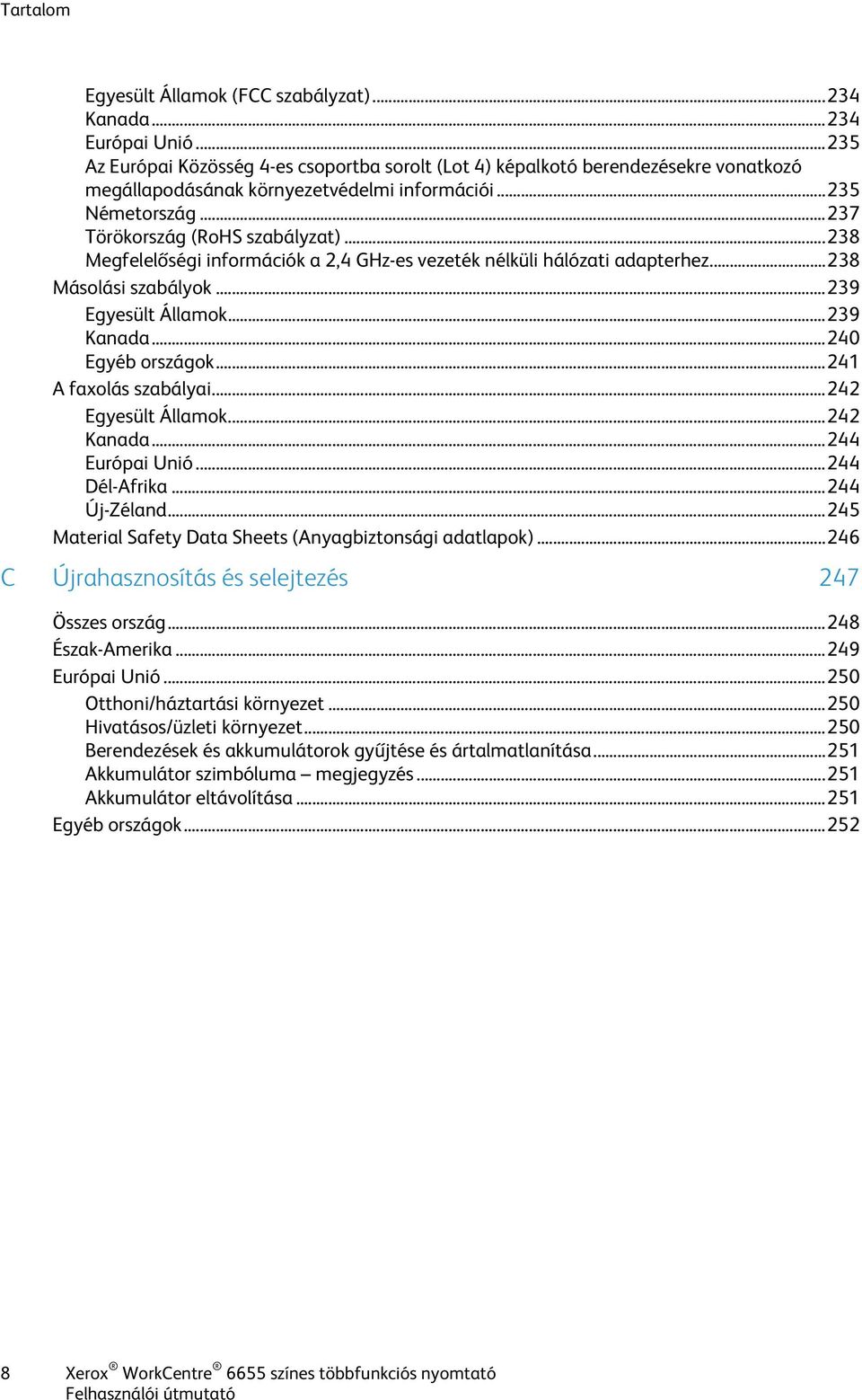 .. 238 Megfelelőségi információk a 2,4 GHz-es vezeték nélküli hálózati adapterhez... 238 Másolási szabályok... 239 Egyesült Államok... 239 Kanada... 240 Egyéb országok... 241 A faxolás szabályai.