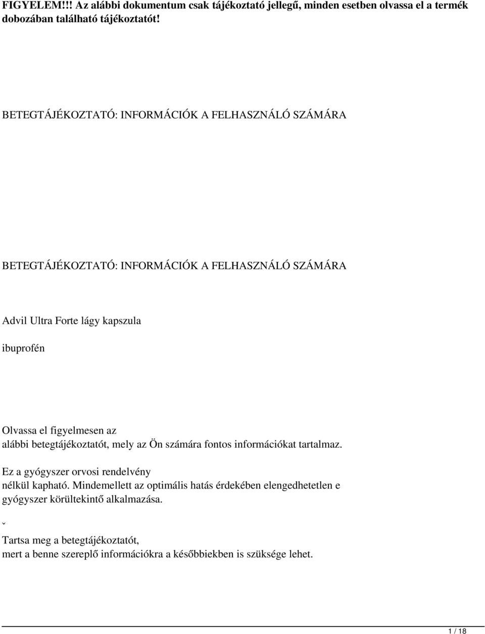 figyelmesen az alábbi betegtájékoztatót, mely az Ön számára fontos információkat tartalmaz. Ez a gyógyszer orvosi rendelvény nélkül kapható.