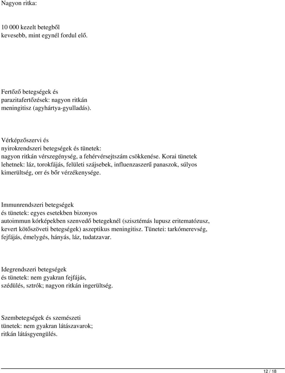 Korai tünetek lehetnek: láz, torokfájás, felületi szájsebek, influenzaszerű panaszok, súlyos kimerültség, orr és bőr vérzékenysége.