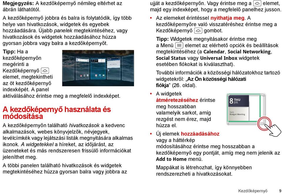 Tipp: Ha a kezdőképernyőn megérinti a Kezdőképernyő elemet, megtekintheti az öt kezdőképernyő indexképét. A panel aktiválásához érintse meg a megfelelő indexképet.