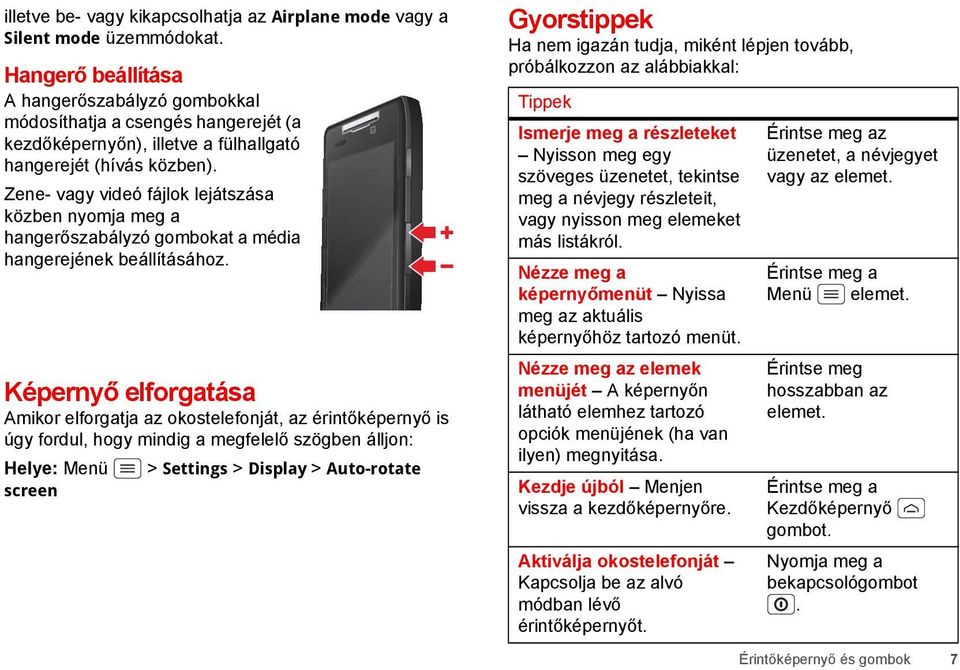 Zene- vagy videó fájlok lejátszása közben nyomja meg a hangerőszabályzó gombokat a média hangerejének beállításához.