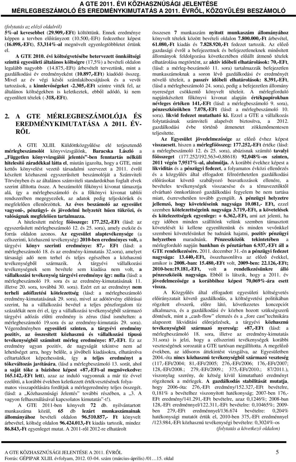 875,-EFt) árbevételt terveztünk, mint a gazdálkodási év eredményeként (10.897,-EFt) kiadódó összeg. Mivel az év végi késői számlakibocsájtások és a vevői tartozások, a kinnlevőségeket -2.