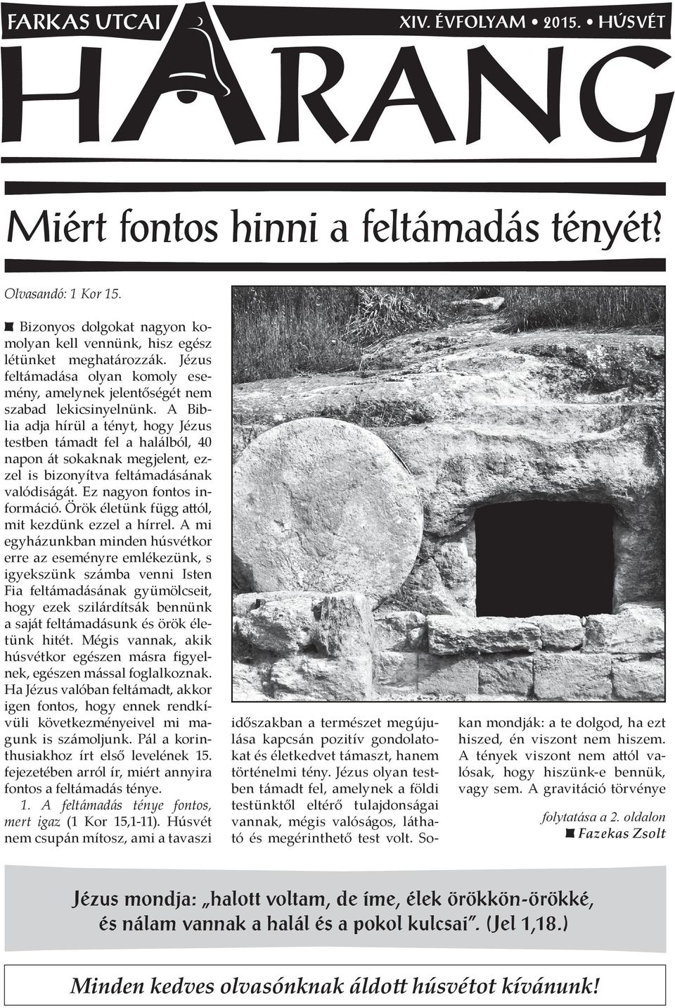 A Biblia adja hírül a tényt, hogy Jézus testben támadt fel a halálból, 40 napon át sokaknak megjelent, ezzel is bizonyítva feltámadásának valódiságát. Ez nagyon fontos információ.