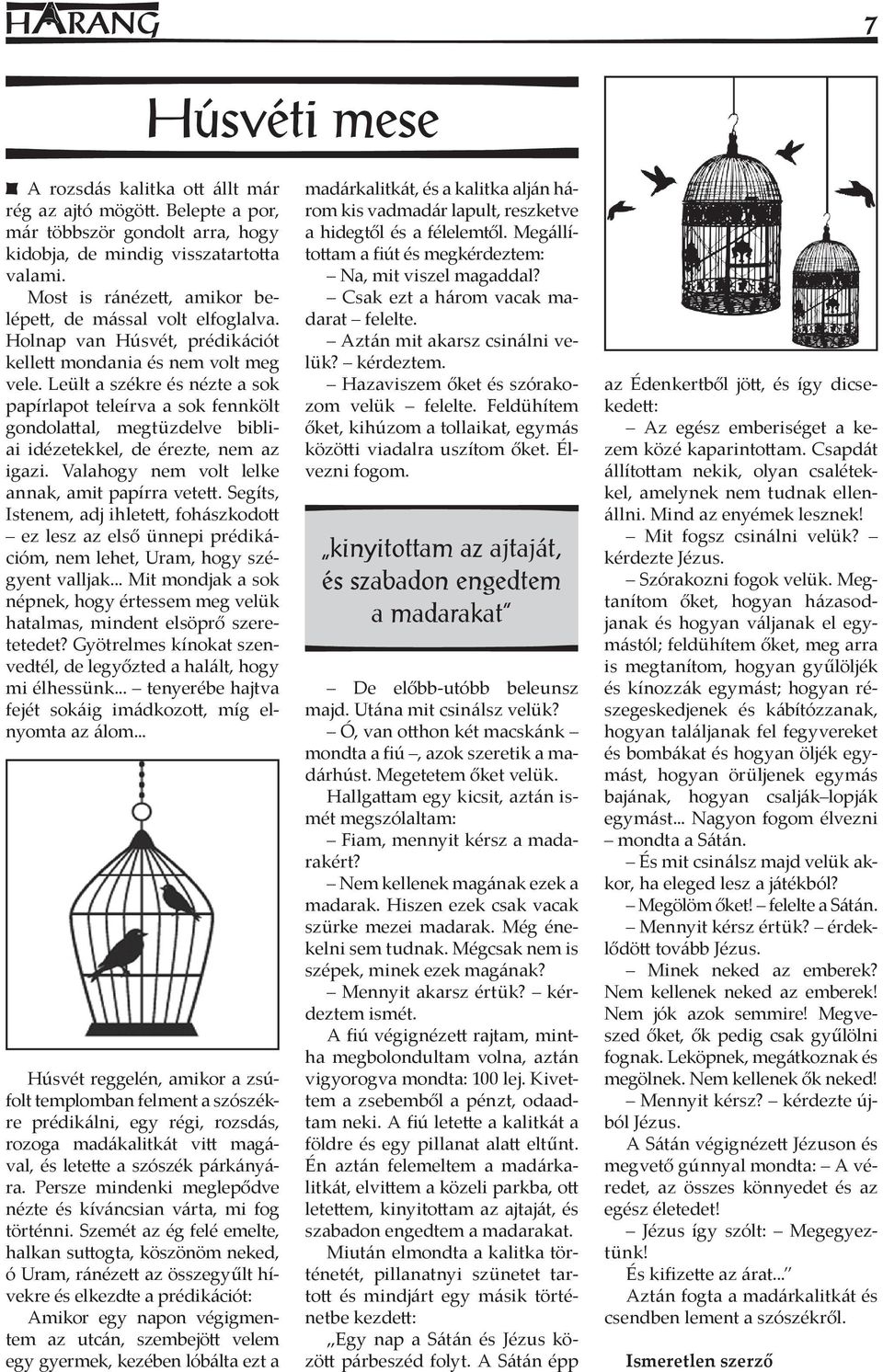 Leült a székre és nézte a sok papírlapot teleírva a sok fennkölt gondolattal, megtüzdelve bibliai idézetekkel, de érezte, nem az igazi. Valahogy nem volt lelke annak, amit papírra vetett.