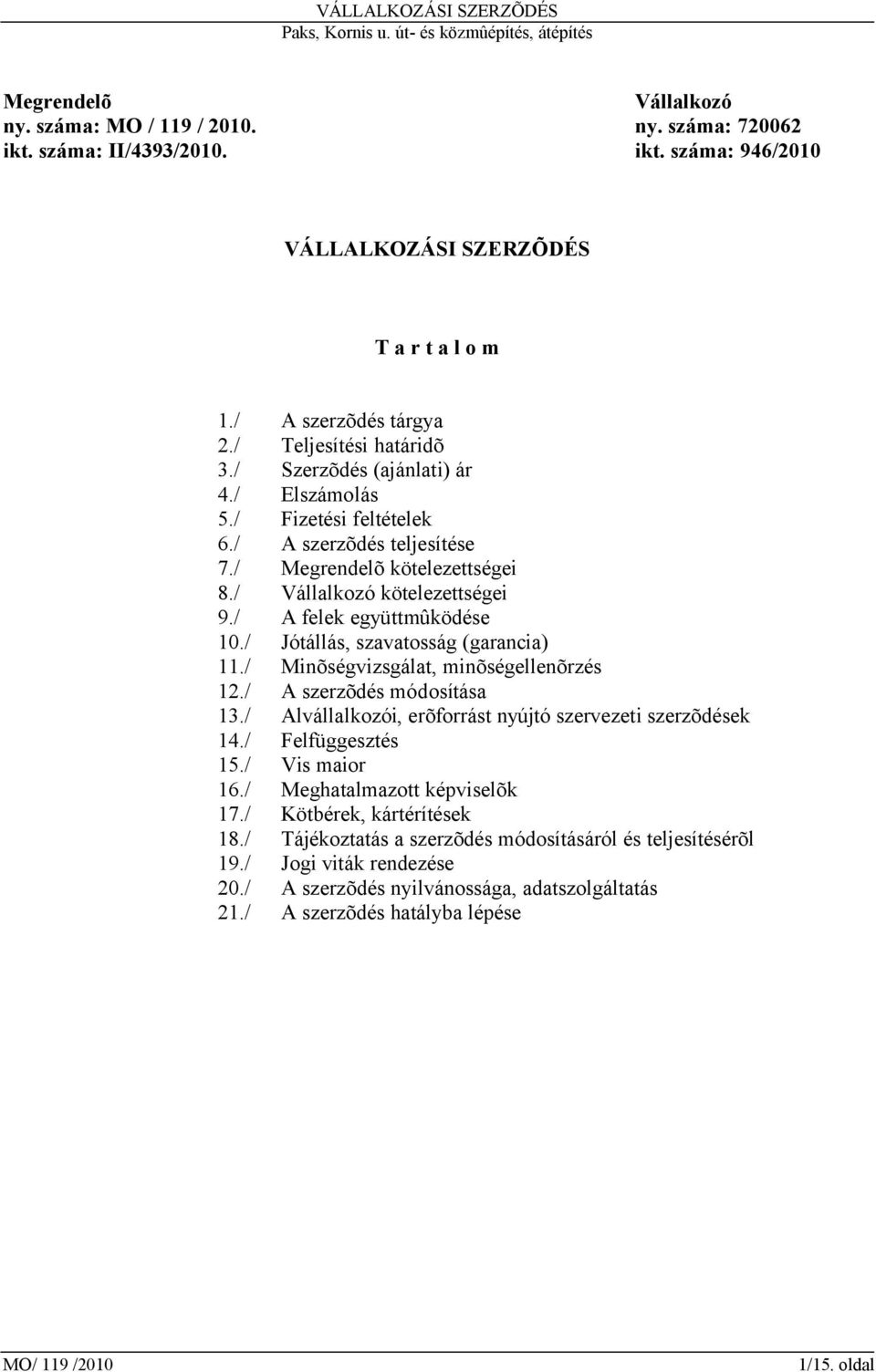 / A felek együttmûködése 10./ Jótállás, szavatosság (garancia) 11./ Minõségvizsgálat, minõségellenõrzés 12./ A szerzõdés módosítása 13./ Alvállalkozói, erõforrást nyújtó szervezeti szerzõdések 14.