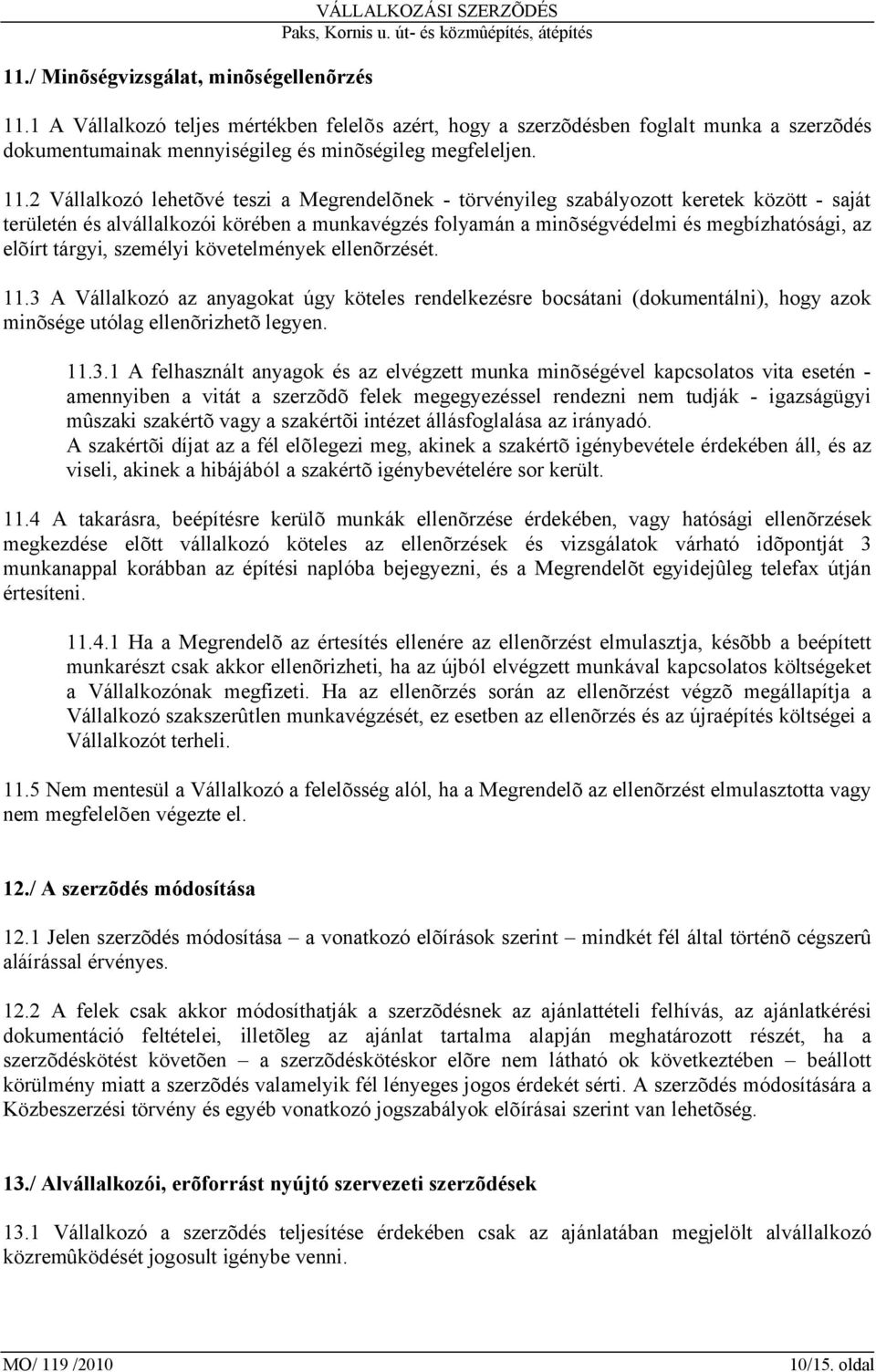 2 Vállalkozó lehetõvé teszi a Megrendelõnek - törvényileg szabályozott keretek között - saját területén és alvállalkozói körében a munkavégzés folyamán a minõségvédelmi és megbízhatósági, az elõírt