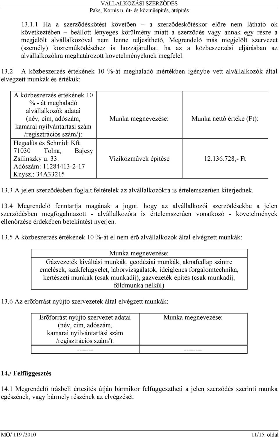 2 A közbeszerzés értékének 10 %-át meghaladó mértékben igénybe vett alvállalkozók által elvégzett munkák és értékük: A közbeszerzés értékének 10 % - át meghaladó alvállalkozók adatai (név, cím,