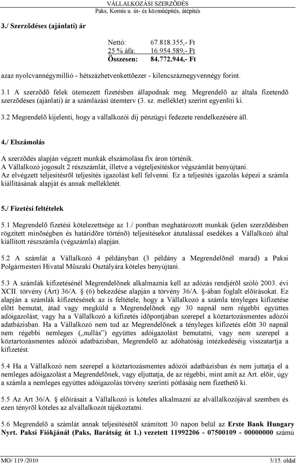 2 Megrendelõ kijelenti, hogy a vállalkozói díj pénzügyi fedezete rendelkezésére áll. 4./ Elszámolás A szerzõdés alapján végzett munkák elszámolása fix áron történik.