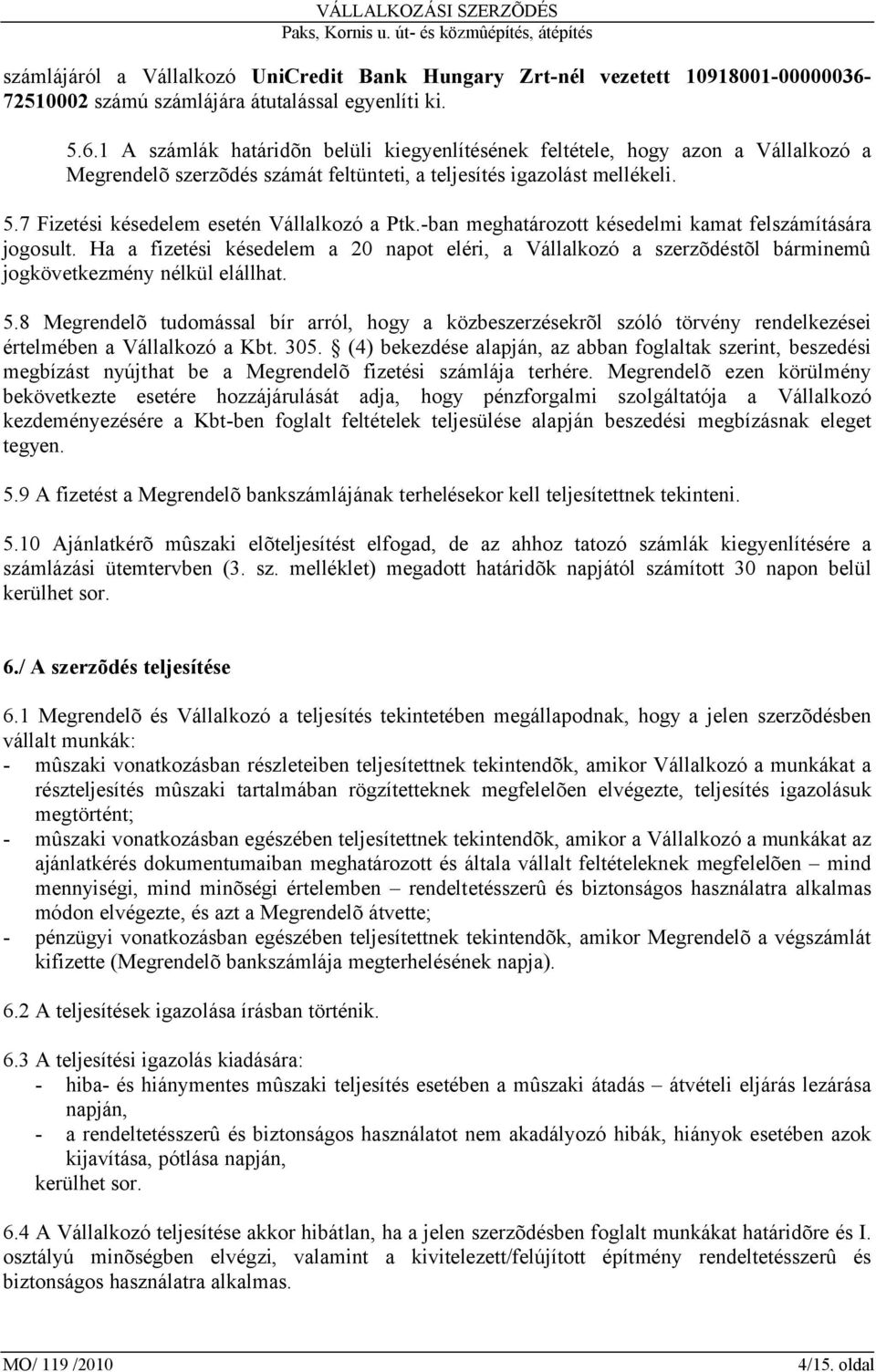 1 A számlák határidõn belüli kiegyenlítésének feltétele, hogy azon a Vállalkozó a Megrendelõ szerzõdés számát feltünteti, a teljesítés igazolást mellékeli. 5.