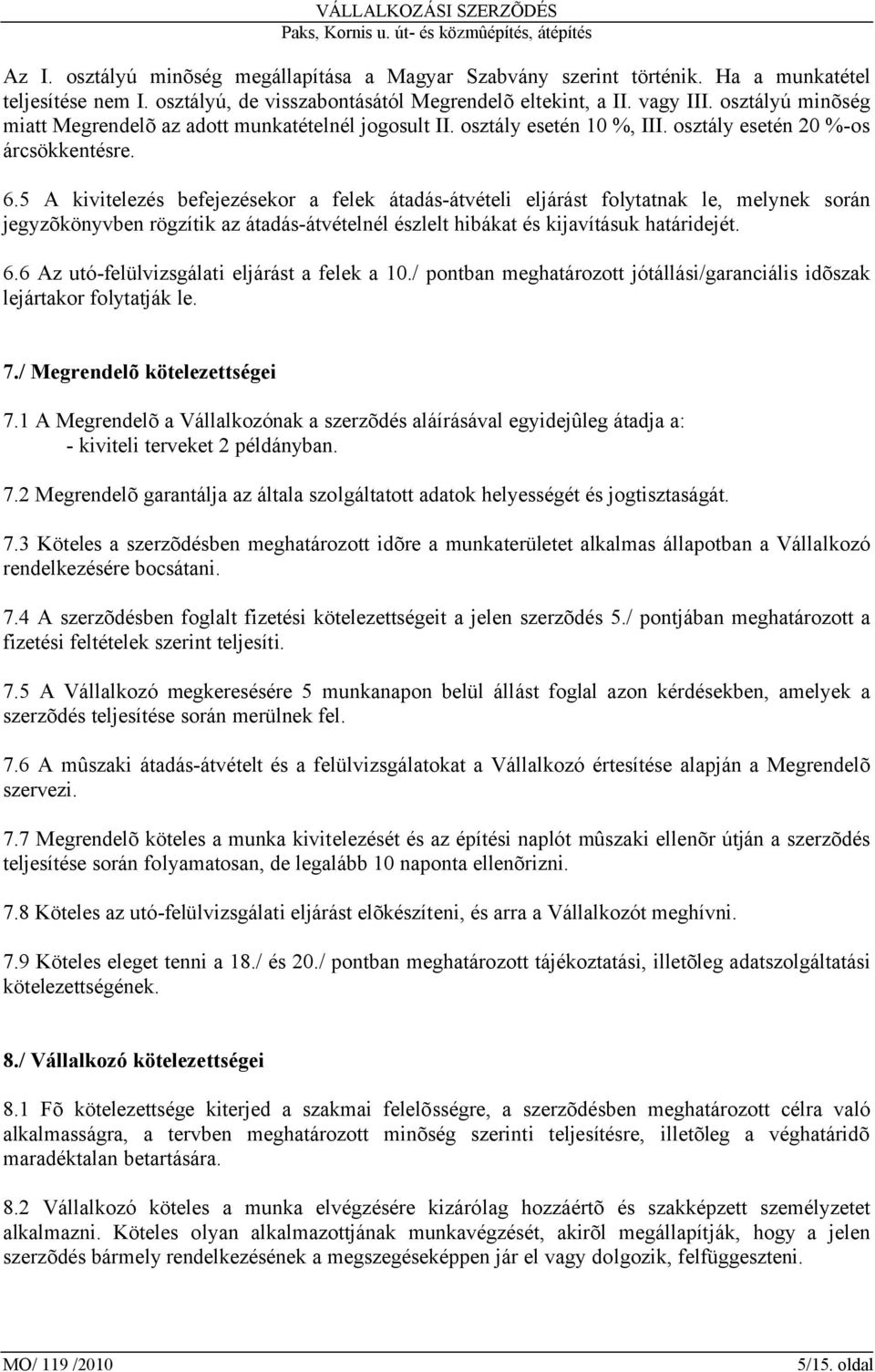 5 A kivitelezés befejezésekor a felek átadás-átvételi eljárást folytatnak le, melynek során jegyzõkönyvben rögzítik az átadás-átvételnél észlelt hibákat és kijavításuk határidejét. 6.