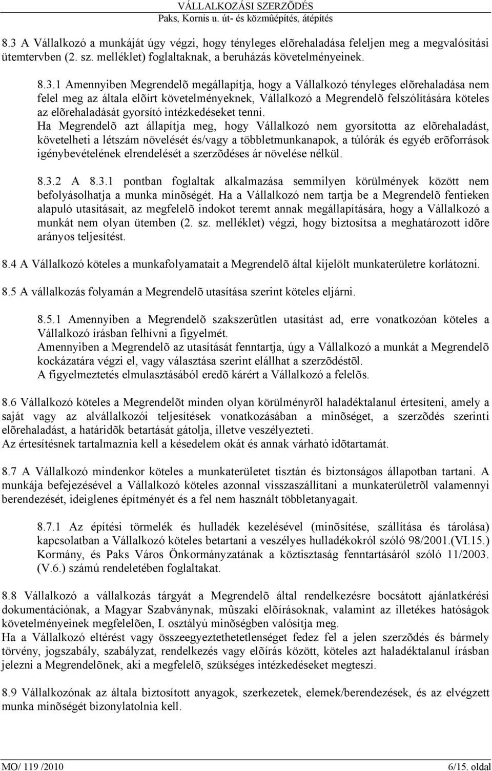 Ha Megrendelõ azt állapítja meg, hogy Vállalkozó nem gyorsította az elõrehaladást, követelheti a létszám növelését és/vagy a többletmunkanapok, a túlórák és egyéb erõforrások igénybevételének