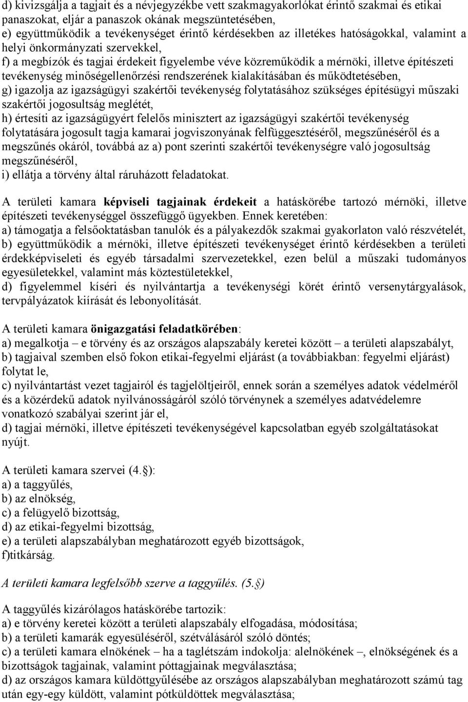 rendszerének kialakításában és működtetésében, g) igazolja az igazságügyi szakértői tevékenység folytatásához szükséges építésügyi műszaki szakértői jogosultság meglétét, h) értesíti az igazságügyért