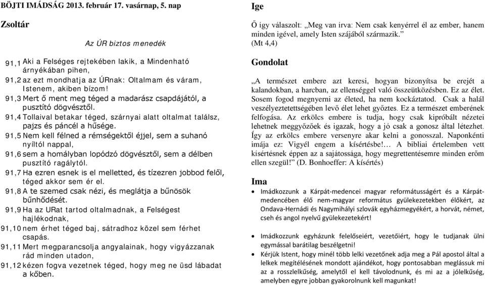 91,3 Mert ő ment meg téged a madarász csapdájától, a pusztító dögvésztől. 91,4 Tollaival betakar téged, szárnyai alatt oltalmat találsz, pajzs és páncél a hűsége.