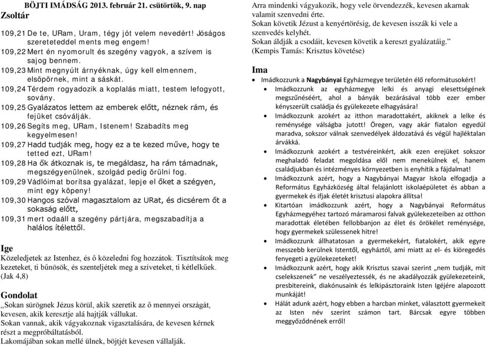 109,24 Térdem rogyadozik a koplalás miatt, testem lefogyott, sovány. 109,25 Gyalázatos lettem az emberek előtt, néznek rám, és fejüket csóválják. 109,26 Segíts meg, URam, Istenem!