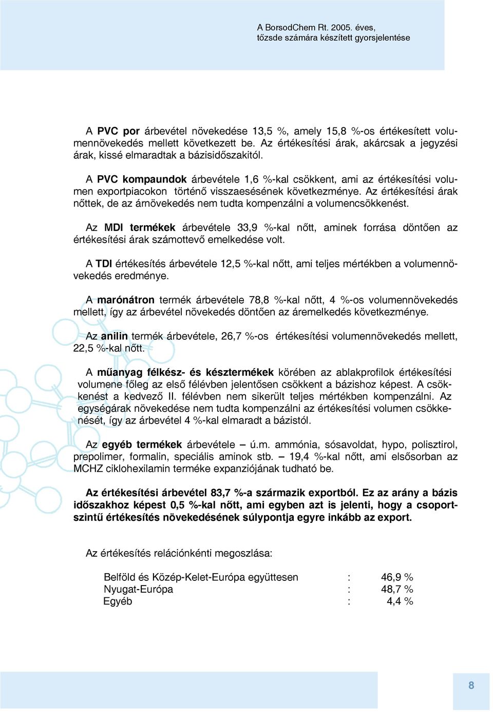 Az értékesítési árak nőttek, de az árnövekedés nem tudta kompenzálni a volumencsökkenést.