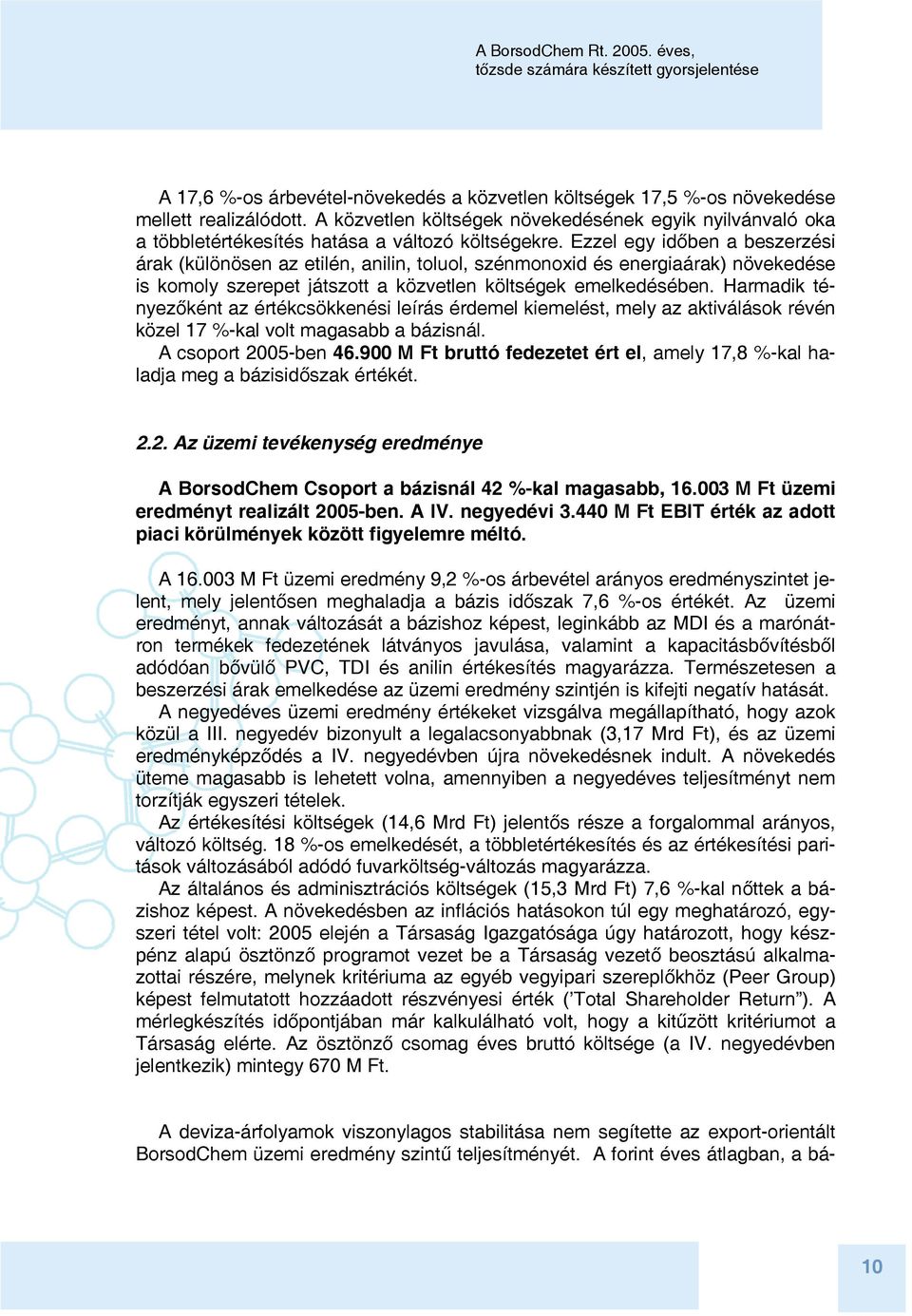 Ezzel egy időben a beszerzési árak (különösen az etilén, anilin, toluol, szénmonoxid és energiaárak) növekedése is komoly szerepet játszott a közvetlen költségek emelkedésében.