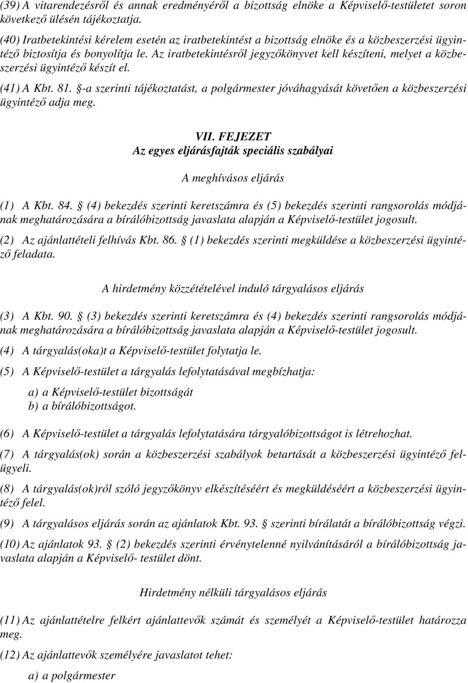 Az iratbetekintésről jegyzőkönyvet kell készíteni, melyet a közbeszerzési ügyintéző készít el. (41) A Kbt. 81.