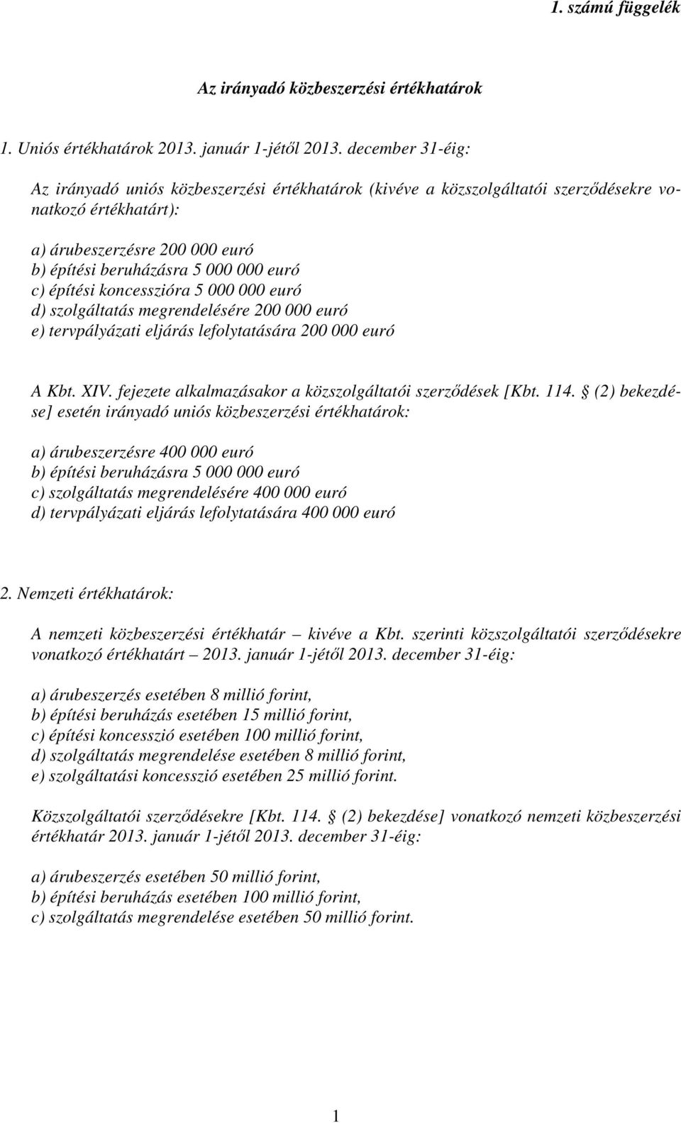 építési koncesszióra 5 000 000 euró d) szolgáltatás megrendelésére 200 000 euró e) tervpályázati eljárás lefolytatására 200 000 euró A Kbt. XIV.