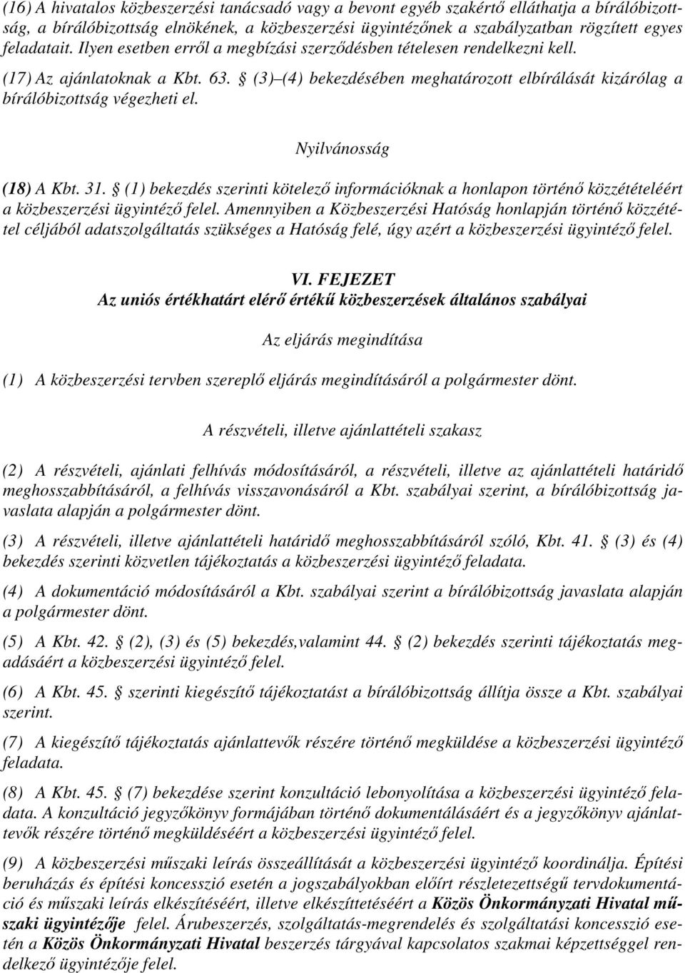 (3) (4) bekezdésében meghatározott elbírálását kizárólag a bírálóbizottság végezheti el. Nyilvánosság (18) A Kbt. 31.