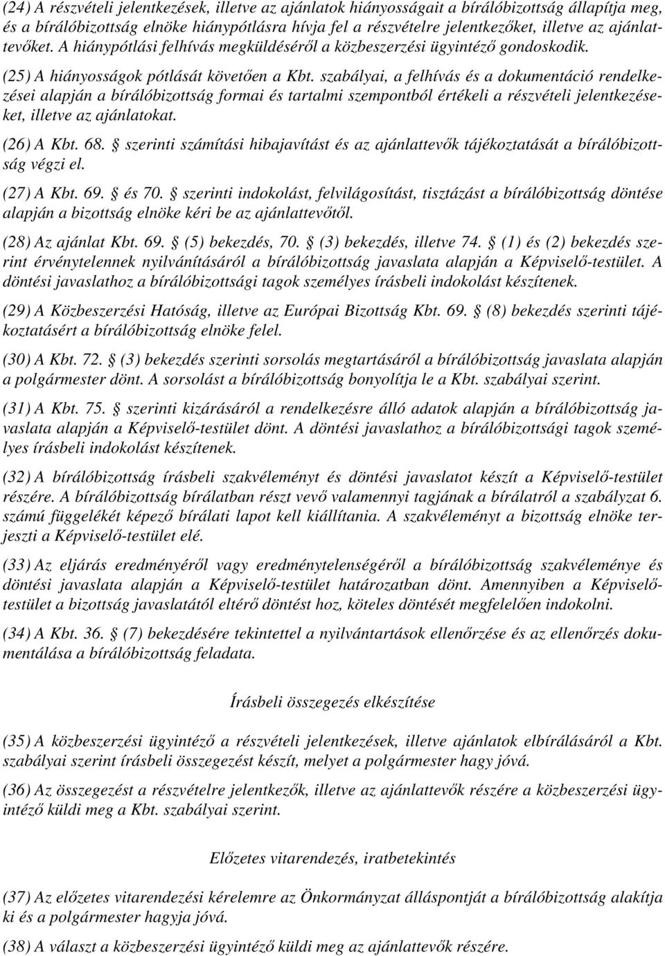 szabályai, a felhívás és a dokumentáció rendelkezései alapján a bírálóbizottság formai és tartalmi szempontból értékeli a részvételi jelentkezéseket, illetve az ajánlatokat. (26) A Kbt. 68.