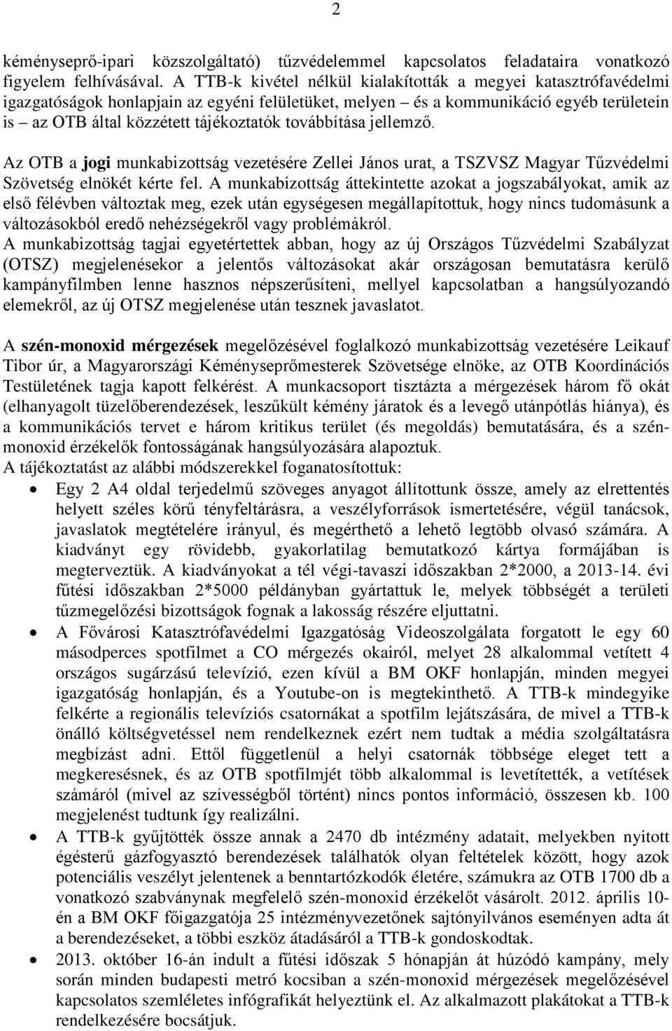 továbbítása jellemző. Az OTB a jogi munkabizottság vezetésére Zellei János urat, a TSZVSZ Magyar Tűzvédelmi Szövetség elnökét kérte fel.