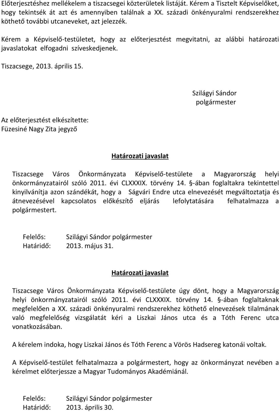 Kérem a Képviselő-testületet, hogy az előterjesztést megvitatni, az alábbi határozati javaslatokat elfogadni szíveskedjenek. Tiszacsege, 2013. április 15.