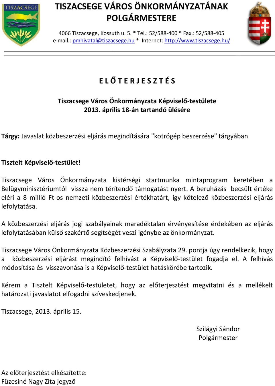 április 18-án tartandó ülésére Tárgy: Javaslat közbeszerzési eljárás megindítására "kotrógép beszerzése" tárgyában Tisztelt Képviselő-testület!