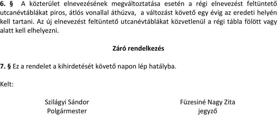 Az új elnevezést feltüntető utcanévtáblákat közvetlenül a régi tábla fölött vagy alatt kell elhelyezni.