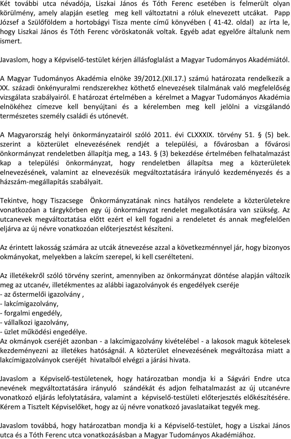 Javaslom, hogy a Képviselő-testület kérjen állásfoglalást a Magyar Tudományos Akadémiától. A Magyar Tudományos Akadémia elnöke 39/2012.(XII.17.) számú határozata rendelkezik a XX.