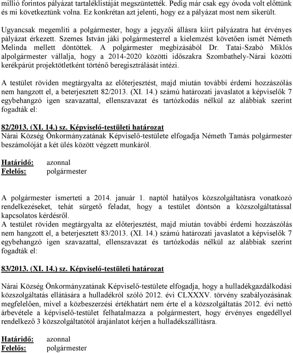 Tatai-Szabó Miklós al vállalja, hogy a 2014-2020 közötti időszakra Szombathely-Nárai közötti kerékpárút projektötletként történő beregisztrálását intézi. nem hangzott el, a beterjesztett 82/2013. (XI.
