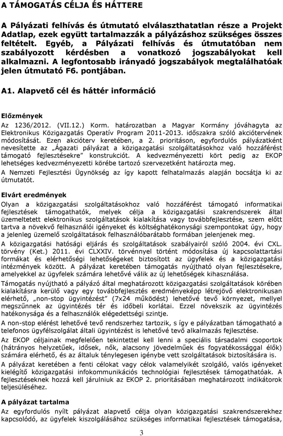 Alapvető cél és háttér információ Előzmények Az 1236/2012. (VII.12.) Korm. határozatban a Magyar Kormány jóváhagyta az Elektronikus Közigazgatás Operatív Program 2011-2013.