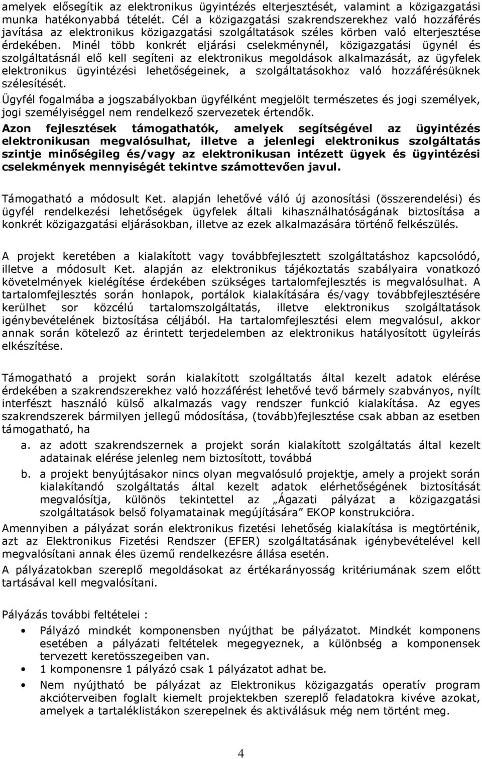 Minél több konkrét eljárási cselekménynél, közigazgatási ügynél és szolgáltatásnál elő kell segíteni az elektronikus megoldások alkalmazását, az ügyfelek elektronikus ügyintézési lehetőségeinek, a