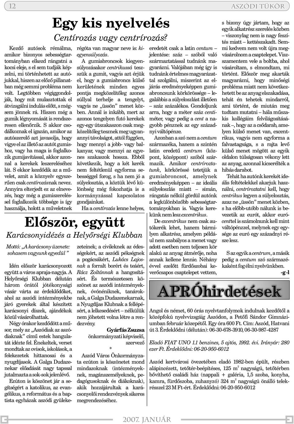 S akkor csodálkoznak el igazán, amikor az autószerelõ azt javasolja, hogy vigyeelazilletõazautótgumishoz, vagy ha maga is foglalkozik gumijavítással, akkor azonnal a kerekek leszereléséhez lát.