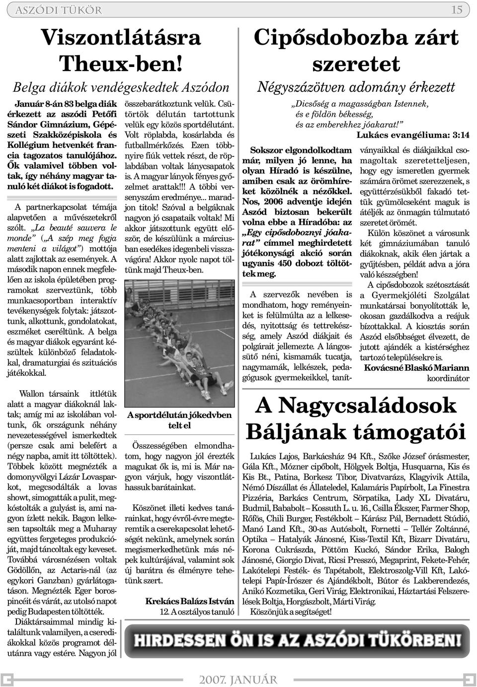 Õk valamivel többen voltak, így néhány magyar tanuló két diákot is fogadott. A partnerkapcsolat témája alapvetõen a mûvészetekrõl szólt.