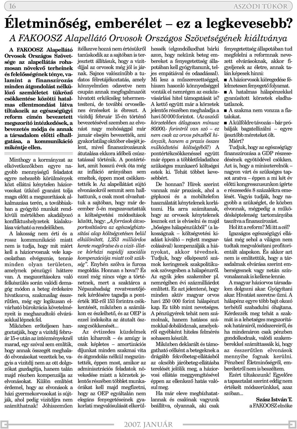 finanszírozás minden átgondolást nélkülözõ szemléletet tükrözõ csökkentése közötti hatalmas ellentmondást látva tiltakozik az egészségügyi reform címén bevezetett megszorító intézkedések, a bevezetés