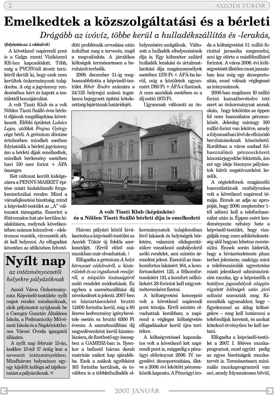 A cég a jogviszony rendezéséhez kért és kapott a testülettõl hozzájárulást. A volt Tiszti Klub és a volt Nõtlen Tiszti Szálló éves bérleti díjának megállapítása következett.