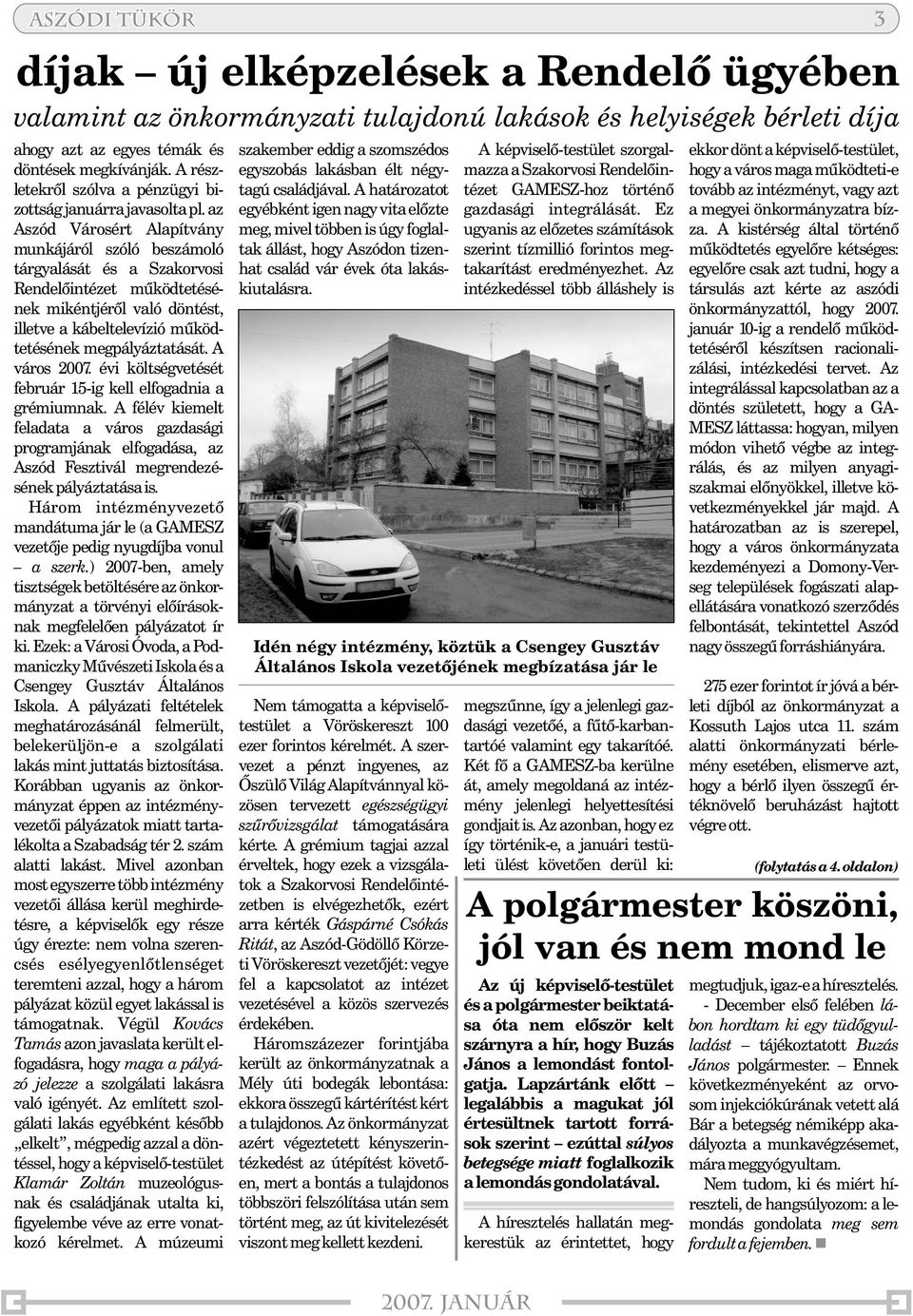 az Aszód Városért Alapítvány munkájáról szóló beszámoló tárgyalását és a Szakorvosi Rendelõintézet mûködtetésének mikéntjérõl való döntést, illetve a kábeltelevízió mûködtetésének megpályáztatását.