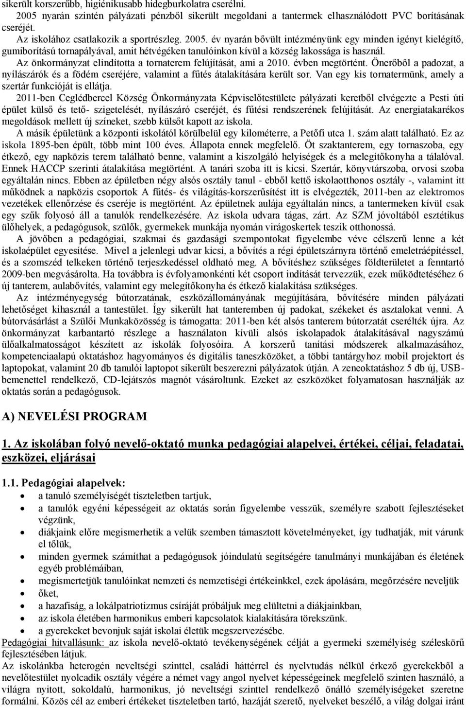 Az önkormányzat elindította a tornaterem felújítását, ami a 2010. évben megtörtént. Önerőből a padozat, a nyílászárók és a födém cseréjére, valamint a fűtés átalakítására került sor.