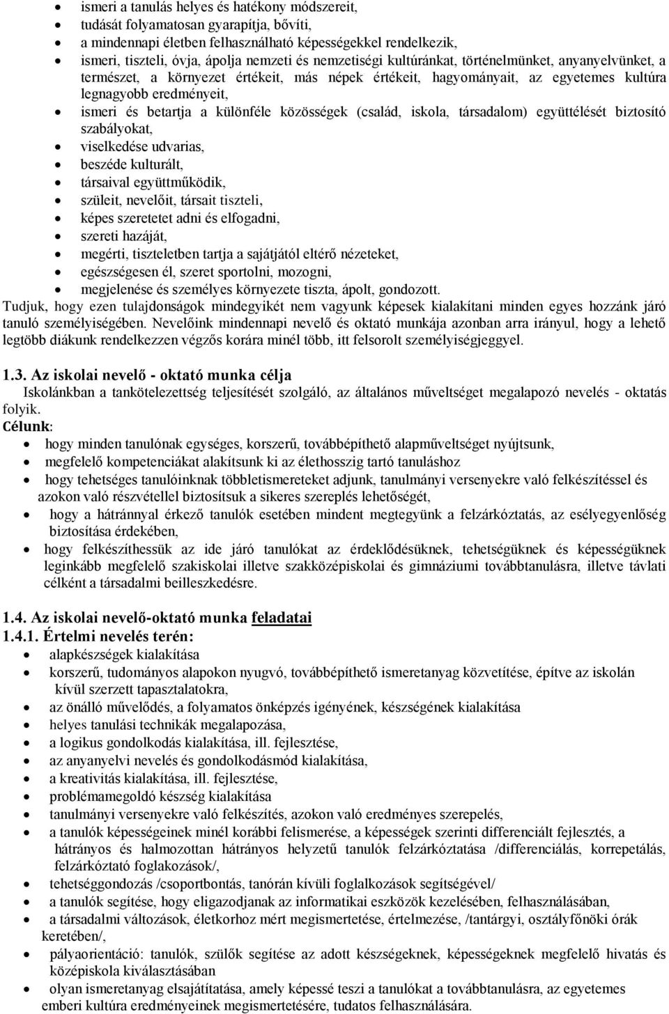 különféle közösségek (család, iskola, társadalom) együttélését biztosító szabályokat, viselkedése udvarias, beszéde kulturált, társaival együttműködik, szüleit, nevelőit, társait tiszteli, képes