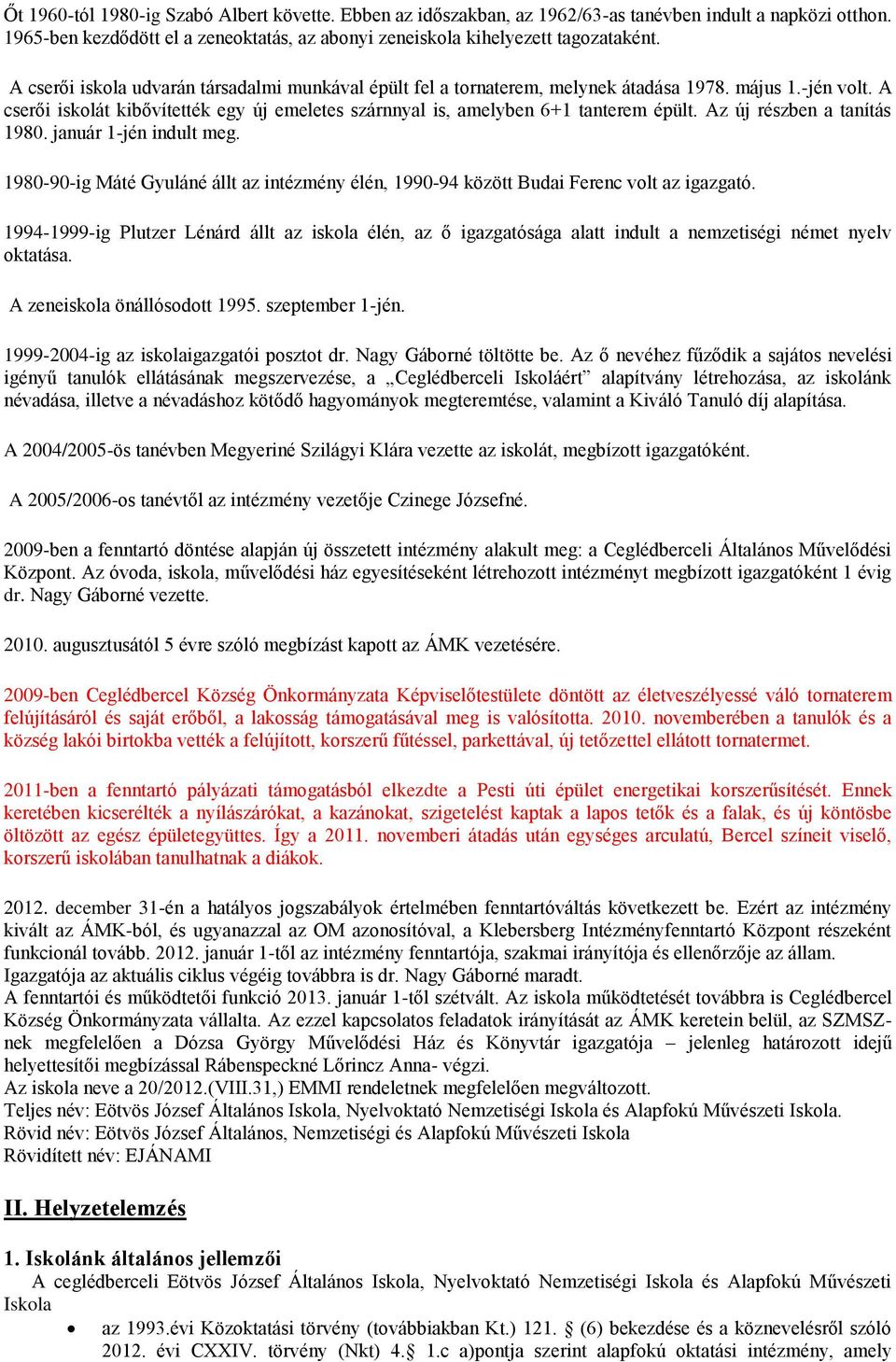 Az új részben a tanítás 1980. január 1-jén indult meg. 1980-90-ig Máté Gyuláné állt az intézmény élén, 1990-94 között Budai Ferenc volt az igazgató.