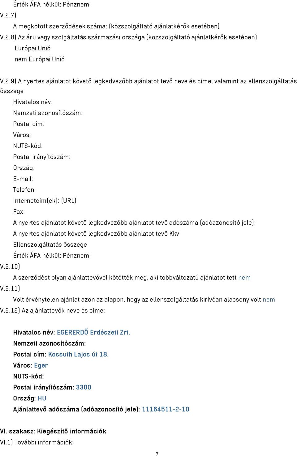 Ország: E-mail: Telefon: Internetcím(ek): (URL) Fax: A nyertes ajánlatot követő legkedvezőbb ajánlatot tevő adószáma (adóazonosító jele): A nyertes ajánlatot követő legkedvezőbb ajánlatot tevő Kkv