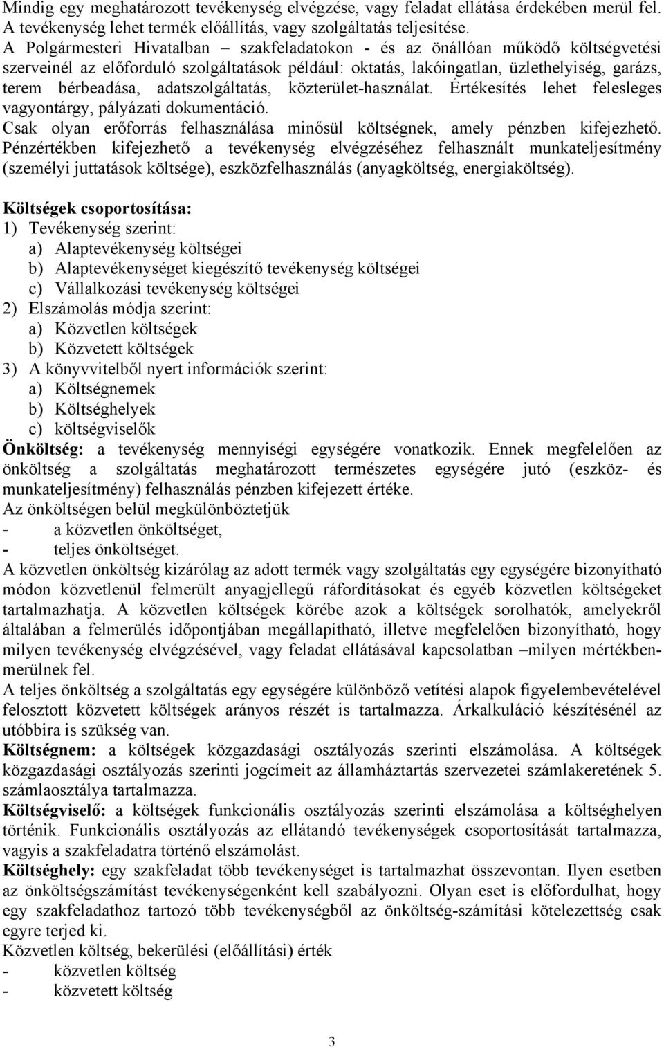 adatszolgáltatás, közterület-használat. Értékesítés lehet felesleges vagyontárgy, pályázati dokumentáció. Csak olyan erőforrás felhasználása minősül költségnek, amely pénzben kifejezhető.