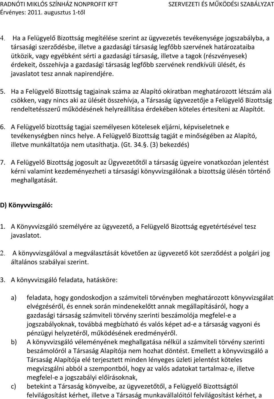 Ha a Felügyelő Bizottság tagjainak száma az Alapító okiratban meghatározott létszám alá csökken, vagy nincs aki az ülését összehívja, a Társaság ügyvezetője a Felügyelő Bizottság rendeltetésszerű