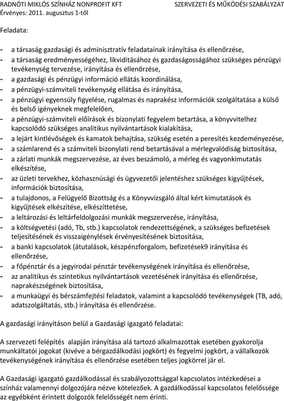 és naprakész információk szolgáltatása a külső és belső igényeknek megfelelően, - a pénzügyi-számviteli előírások és bizonylati fegyelem betartása, a könyvvitelhez kapcsolódó szükséges analitikus