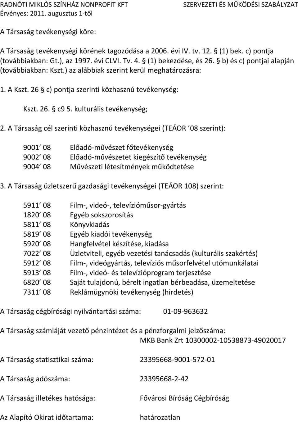 A Társaság cél szerinti közhasznú tevékenységei (TEÁOR 08 szerint): 9001 08 Előadó-művészet főtevékenység 9002 08 Előadó-művészetet kiegészítő tevékenység 9004 08 Művészeti létesítmények működtetése