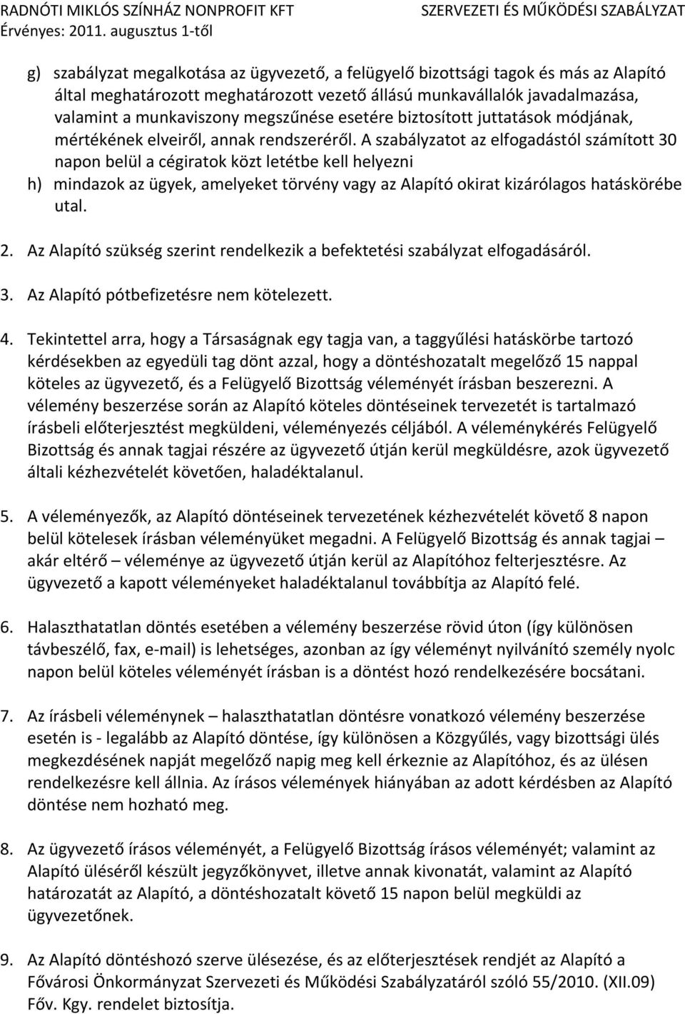 A szabályzatot az elfogadástól számított 30 napon belül a cégiratok közt letétbe kell helyezni h) mindazok az ügyek, amelyeket törvény vagy az Alapító okirat kizárólagos hatáskörébe utal. 2.