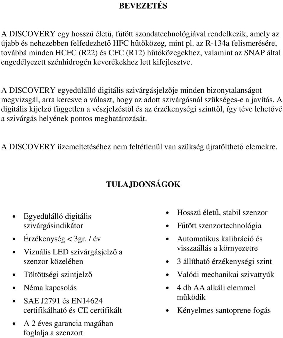 A DISCOVERY egyedülálló digitális szivárgásjelzője minden bizonytalanságot megvizsgál, arra keresve a választ, hogy az adott szivárgásnál szükséges-e a javítás.