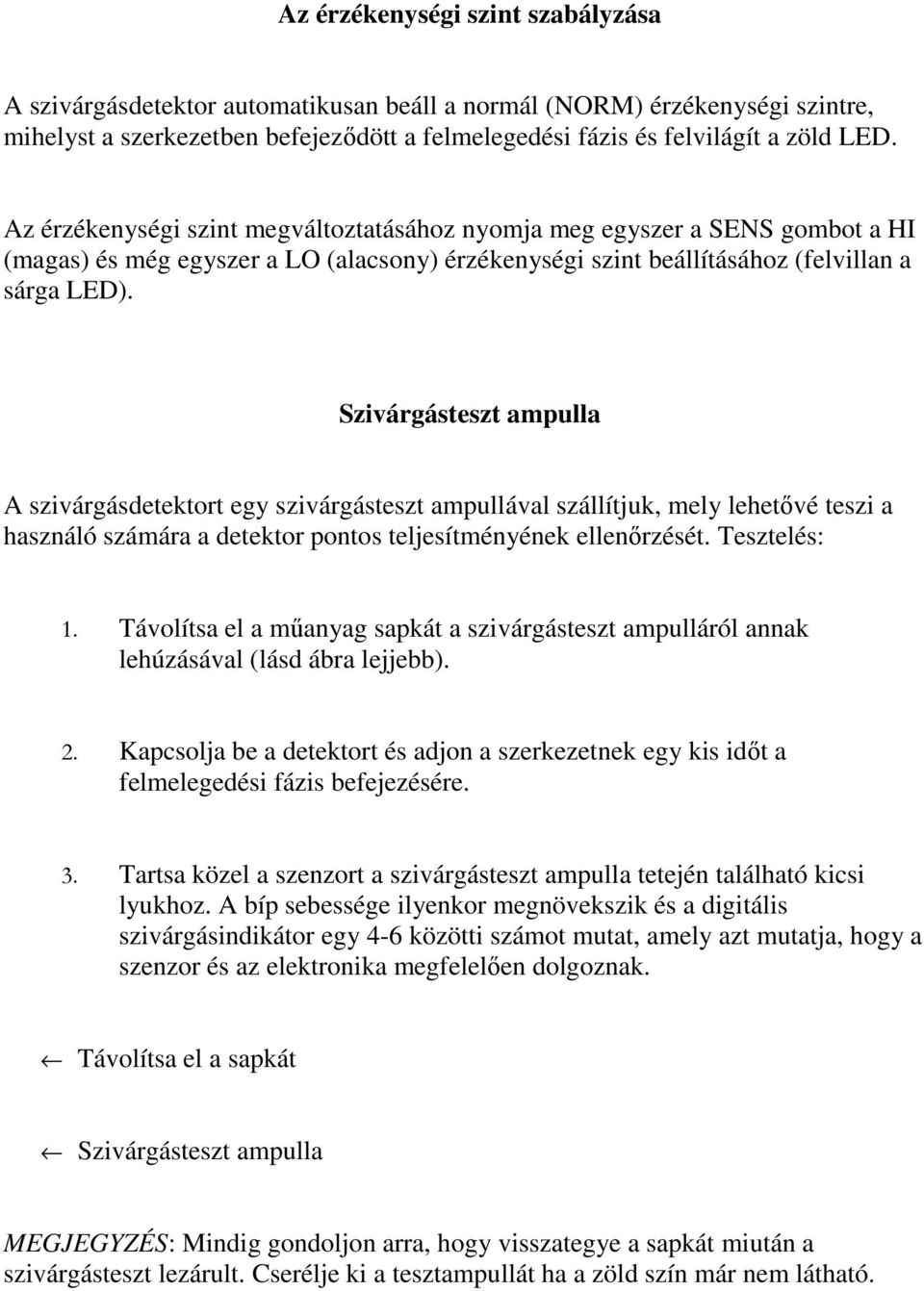 Szivárgásteszt ampulla A szivárgásdetektort egy szivárgásteszt ampullával szállítjuk, mely lehetővé teszi a használó számára a detektor pontos teljesítményének ellenőrzését. Tesztelés: 1.